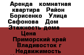 Аренда 2-комнатная квартира › Район ­ Борисенко › Улица ­ Сафонова › Дом ­ 33 › Этажность дома ­ 9 › Цена ­ 20 000 - Приморский край, Владивосток г. Недвижимость » Квартиры аренда   